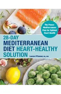 28-Day Mediterranean Diet Heart-Healthy Solution: The Pesco-Mediterranean Plan for Optimal Heart Health