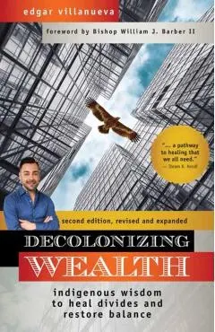 Decolonizing Wealth, Second Edition: Indigenous Wisdom to Heal Divides and Restore Balance