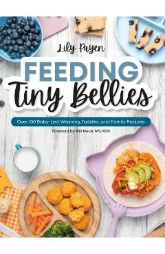 Feeding Tiny Bellies: Over 100 Baby-Led Weaning, Toddler, and Family Recipes: A Cookbook