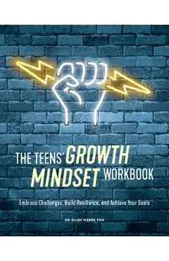 The Teens' Growth Mindset Workbook: Embrace Challenges, Build Resilience, and Achieve Your Goals