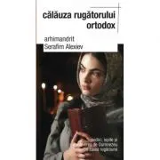 Calauza rugatorului ortodox. Piedici, ispite si apropierea de Dumnezeu pe calea rugaciunii