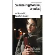 Calauza rugatorului ortodox. Piedici, ispite si apropierea de Dumnezeu pe calea rugaciunii