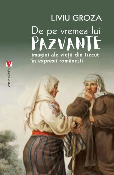 De pe vremea lui Pazvante - Paperback brosat - Liviu Groza