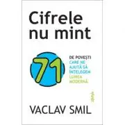 Cifrele nu mint. 71 de lucruri pe care trebuie sa le stii despre lume