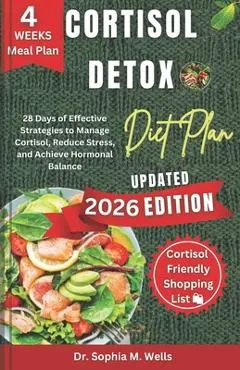Cortisol Detox Diet Plan: 28 Days of Effective Strategies to Manage Cortisol, Reduce Stress, and Achieve Hormonal Balance