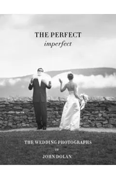 John Dolan: The Perfect Imperfect: The Wedding Photographs