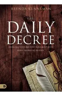 The Daily Decree: Bringing Your Day Into Alignment with God's Prophetic Destiny