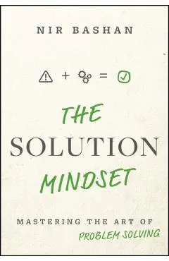 The Solution Mindset: Mastering the Art of Problem Solving