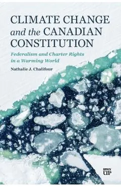 Climate Change and the Canadian Constitution: Federalism and Charter Rights in a Warming World