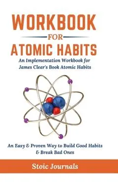 Workbook: Atomic Habits - An Easy & Proven Way to Build Good Habits & Break Bad Ones