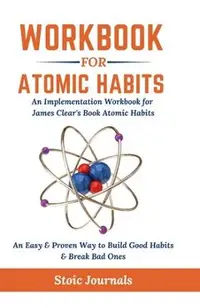 Workbook: Atomic Habits - An Easy & Proven Way to Build Good Habits & Break Bad Ones