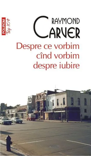 Despre ce vorbim când vorbim despre iubire (Top 10+) - Paperback brosat - Raymond Carver
