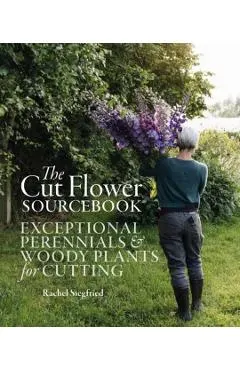 The Cut Flower Sourcebook: Exceptional Perennials and Woody Plants for Cutting