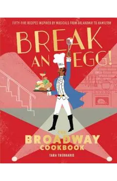 Break an Egg!: The Broadway Cookbook