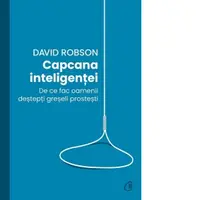 Capcana inteligentei. De ce fac oamenii destepti greseli prostesti