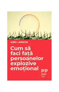 Cum să faci față persoanelor explozive emoțional - Paperback brosat - Albert J. Bernstein