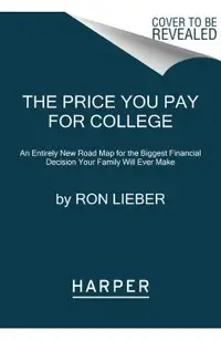 The Price You Pay for College: An Entirely New Road Map for the Biggest Financial Decision Your Family Will Ever Make