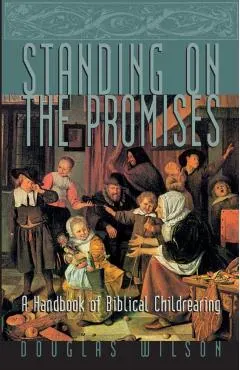 Standing on the Promises: A Handbook of Biblical Childrearing
