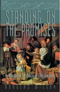 Standing on the Promises: A Handbook of Biblical Childrearing