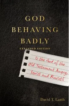 God Behaving Badly: Is the God of the Old Testament Angry, Sexist and Racist?
