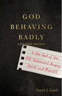 God Behaving Badly: Is the God of the Old Testament Angry, Sexist and Racist?
