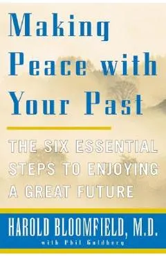 Making Peace with Your Past: The Six Essential Steps to Enjoying a Great Future