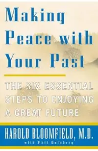 Making Peace with Your Past: The Six Essential Steps to Enjoying a Great Future