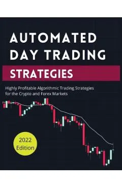 Automated Day Trading Strategies: Highly Profitable Algorithmic Trading Strategies for the Crypto and Forex Markets