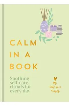 Calm in a Book: Soothing Self-Care Rituals for Every Day