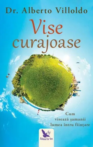 Vise curajoase. Cum visează şamanii lumea întru fiinţare - Paperback - Alberto Villoldo