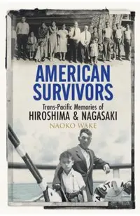 American Survivors: Trans-Pacific Memories of Hiroshima and Nagasaki