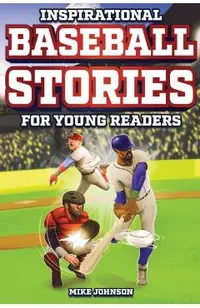 Inspirational Baseball Stories for Young Readers: 12 Unbelievable True Tales to Inspire and Amaze Young Baseball Lovers