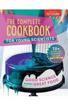 The Complete Cookbook for Young Scientists: Good Science Makes Great Food: 70+ Recipes, Experiments, & Activities