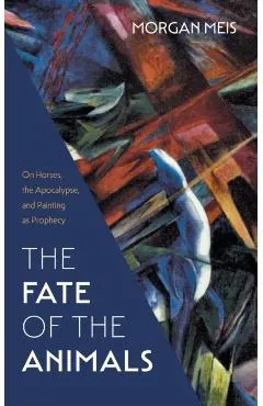The Fate of the Animals: On Horses, the Apocalypse, and Painting as Prophecy