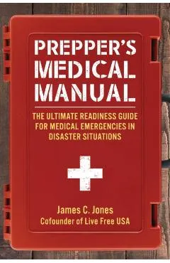 Prepper's Medical Manual: The Ultimate Readiness Guide for Medical Emergencies in Disaster Situations