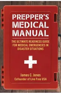 Prepper's Medical Manual: The Ultimate Readiness Guide for Medical Emergencies in Disaster Situations