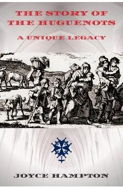 The Story of the Huguenots: A Unique Legacy