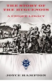 The Story of the Huguenots: A Unique Legacy