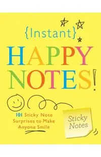Instant Happy Notes!: 101 Sticky Note Surprises to Make You Smile