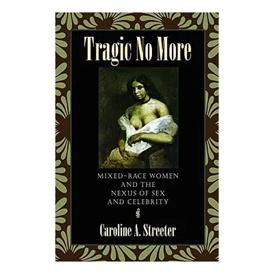 Tragic No More Mixedrace Women And The Nexus Of Sex And Celebrity