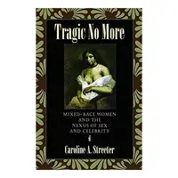 Tragic No More Mixedrace Women And The Nexus Of Sex And Celebrity