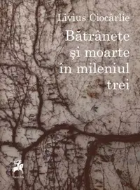 Bătrânețe și moarte în mileniul trei - Paperback brosat - Livius Ciocârlie
