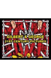 Gilbert & George: 21ST CENTURY PICTURES -