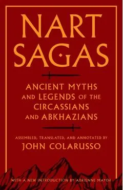 Nart Sagas: Ancient Myths and Legends of the Circassians and Abkhazians