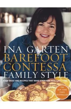 Barefoot Contessa Family Style: Easy Ideas and Recipes That Make Everyone Feel Like Family: A Cookbook