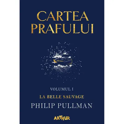 Carte Editura Arthur, Cartea prafului 1. La belle sauvage, Philip Pullman