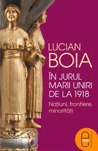 In jurul Marii Uniri de la 1918: Natiuni, frontiere, minoritati (ebook)
