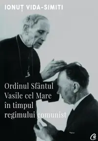 Ordinul Sfântul Vasile cel Mare în timpul regimului comunist - Paperback brosat - Ionuţ Vida-Simiti