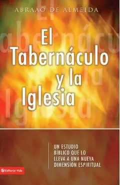 El Tabernáculo Y La Iglesia: Un Estudio Bíblico Que Lo Introduce a Usted a Un Nueva Dimensión Espiritual