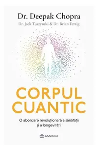 Corpul cuantic - Paperback brosat - Dr. Brian Fertig, Dr. Jack Tuszynski, Dr. Deepak Chopra